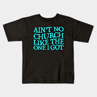 Ain't No Church Like The One I Got Kids T-Shirt